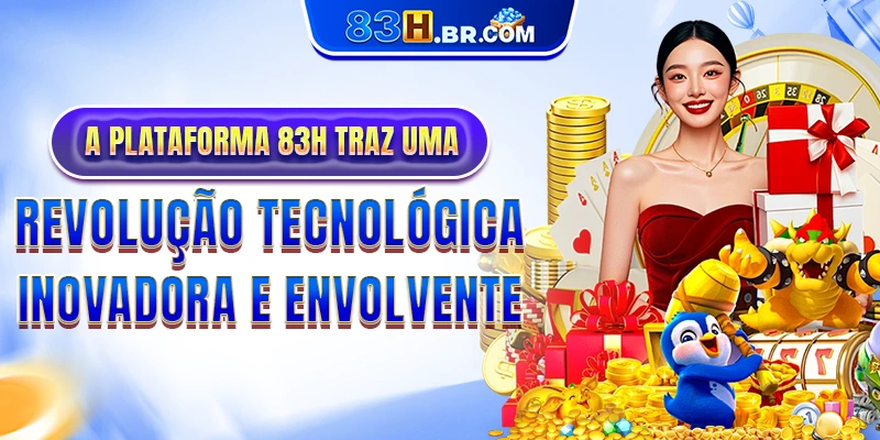 A plataforma 83H traz uma revolução tecnológica inovadora e envolvente