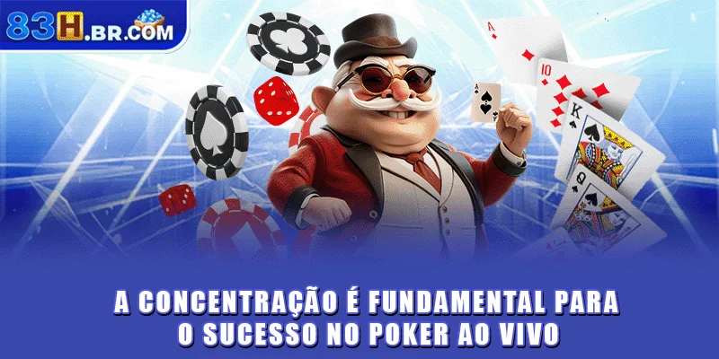 A concentração é fundamental para o sucesso no Poker ao vivo