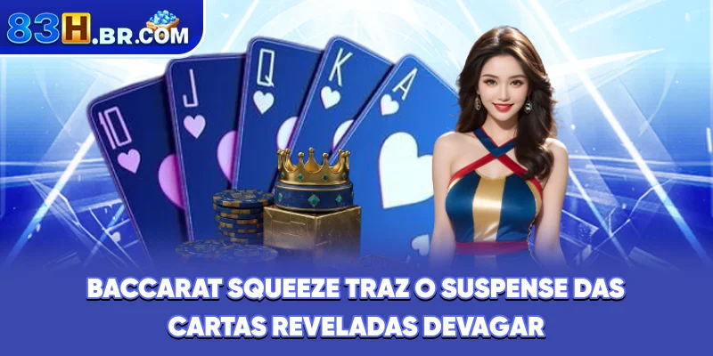 Baccarat squeeze traz o suspense das cartas reveladas devagar
