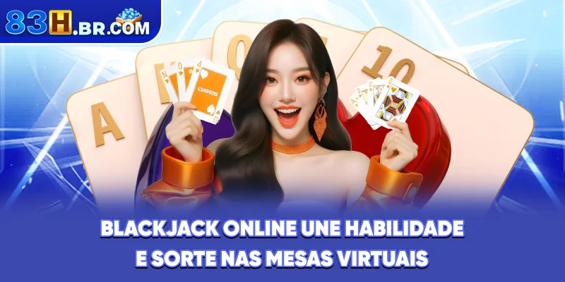 Blackjack online une habilidade e sorte nas mesas virtuais