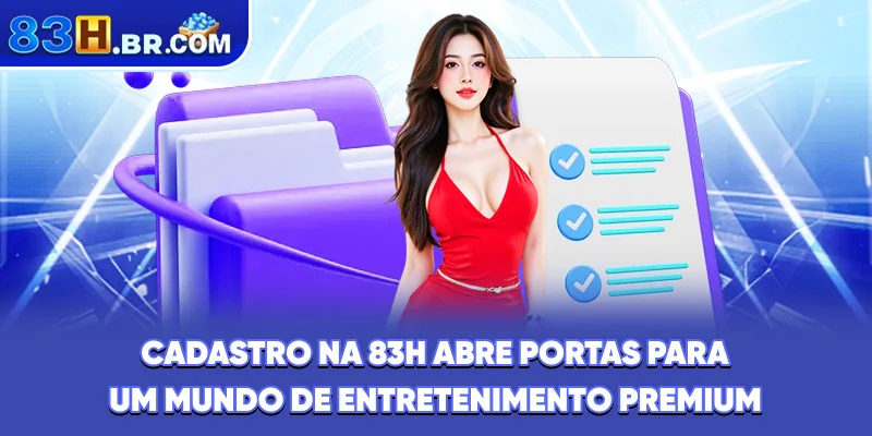 Cadastro na 83H abre portas para um mundo de entretenimento premium