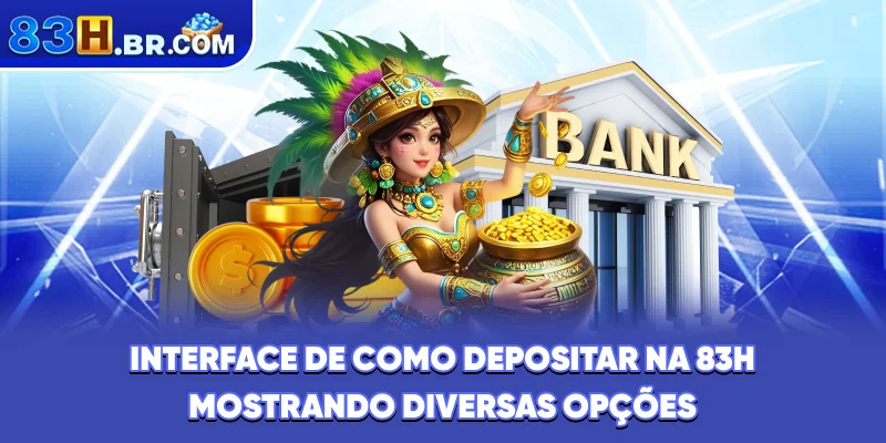 Interface de como depositar na 83H mostrando diversas opções