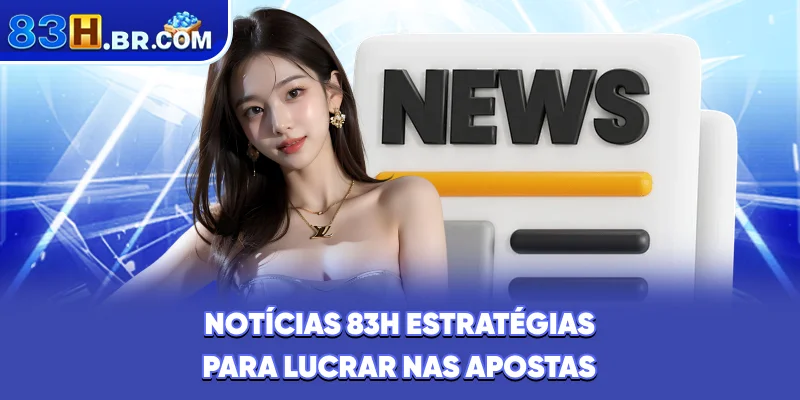 Notícias 83H - estratégias para lucrar nas apostas