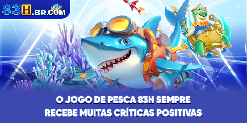 O jogo de pesca 83H sempre recebe muitas críticas positivas