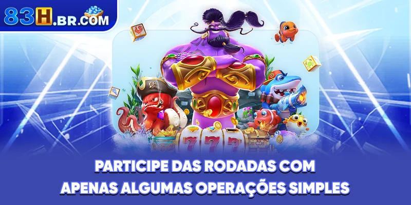 Participe das rodadas com apenas algumas operações simples