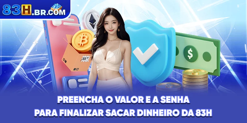 Preencha o valor e a senha para finalizar sacar dinheiro da 83H
