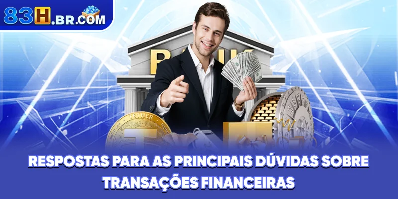 Respostas para as principais dúvidas sobre transações financeiras