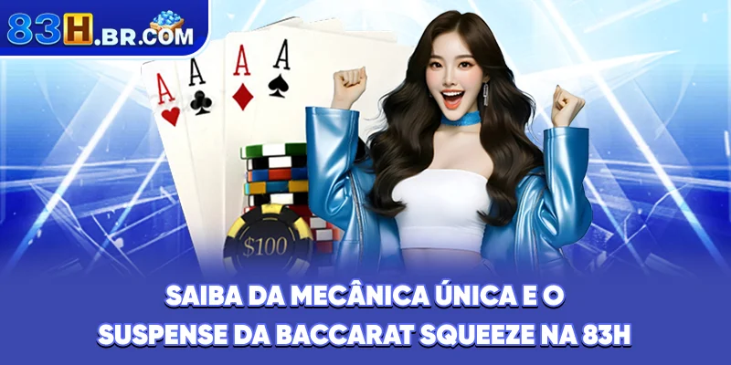 Saiba da mecânica única e o suspense da baccarat squeeze na 83H