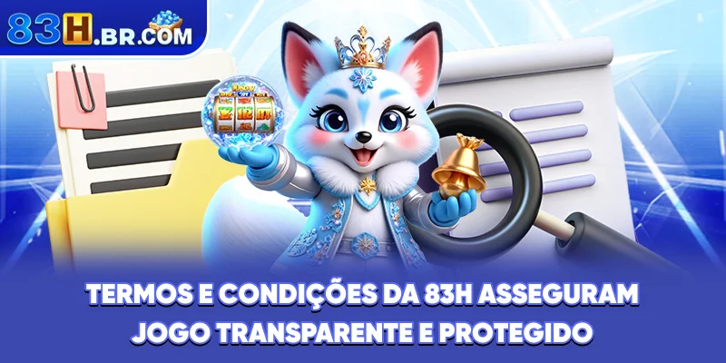 Termos e condições da 83H asseguram jogo transparente e protegido