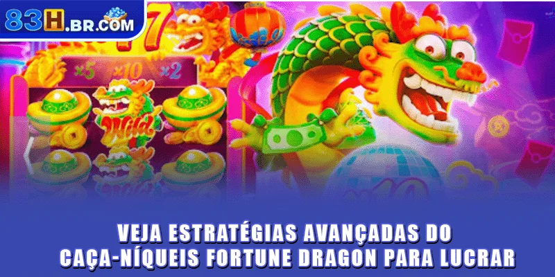 Veja estratégias avançadas do caça-níqueis Fortune Dragon para lucrar